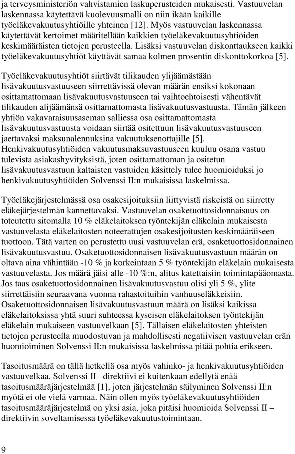 Lisäksi vastuuvelan diskonttaukseen kaikki työeläkevakuutusyhtiöt käyttävät samaa kolmen prosentin diskonttokorkoa [5].