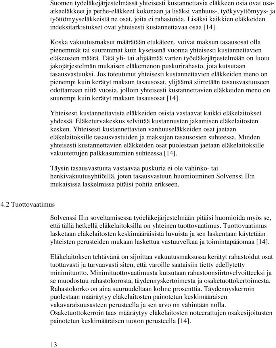 Koska vakuutusmaksut määrätään etukäteen, voivat maksun tasausosat olla pienemmät tai suuremmat kuin kyseisenä vuonna yhteisesti kustannettavien eläkeosien määrä.