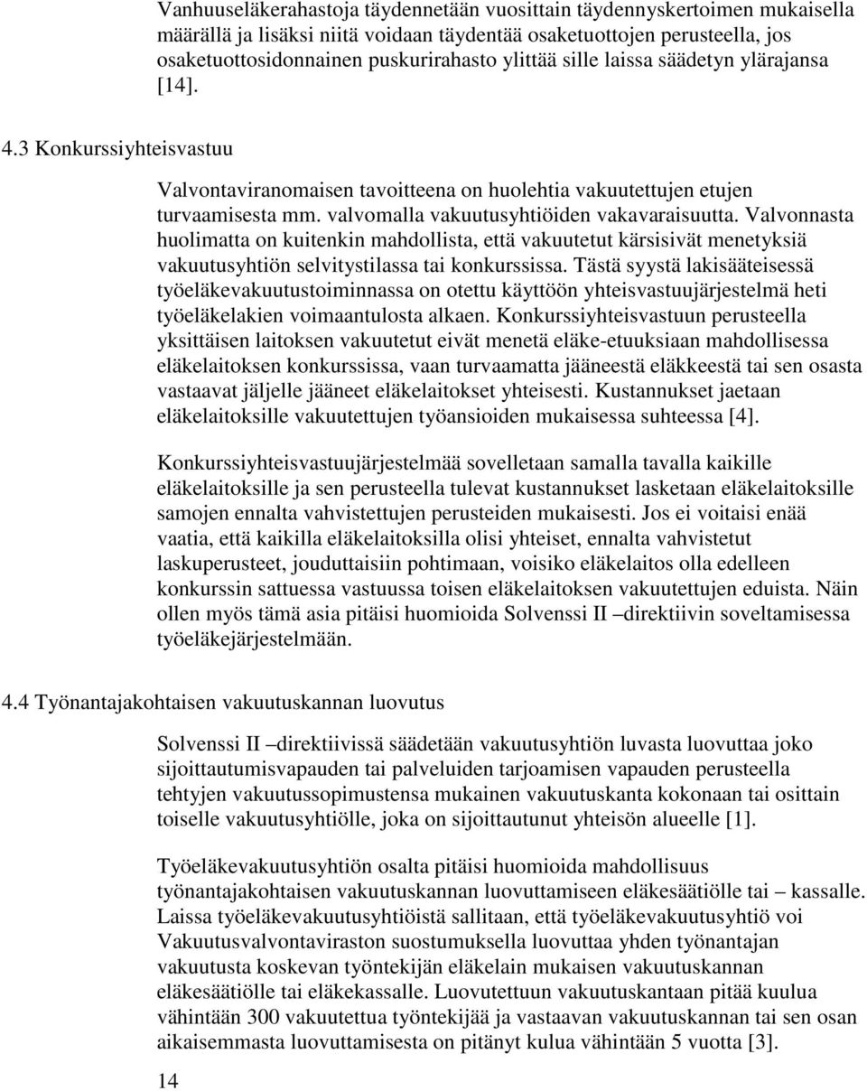 Valvonnasta huolimatta on kuitenkin mahdollista, että vakuutetut kärsisivät menetyksiä vakuutusyhtiön selvitystilassa tai konkurssissa.