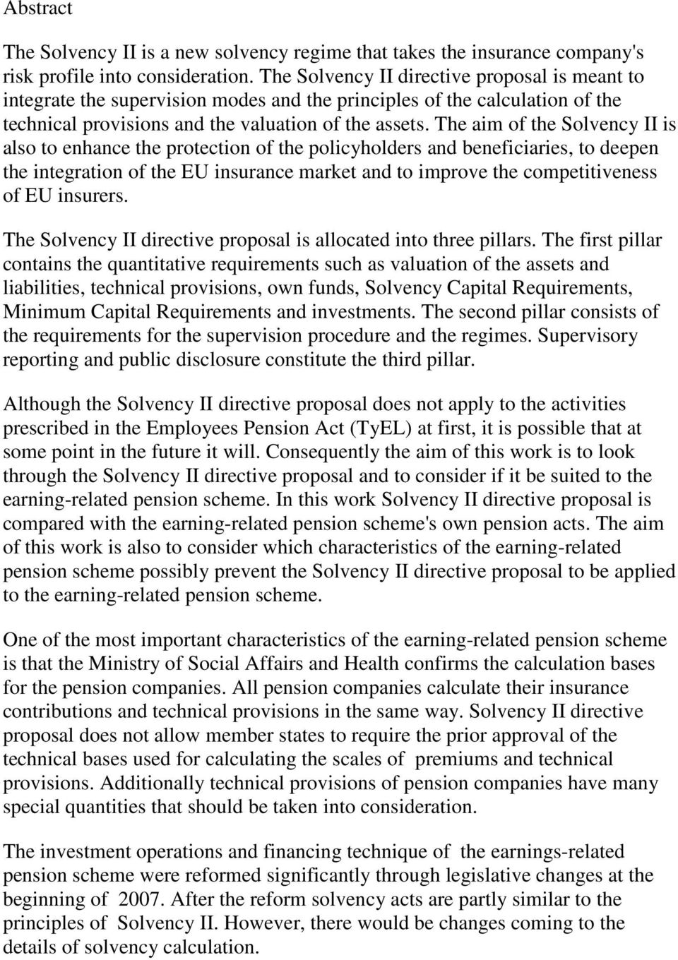 The aim of the Solvency II is also to enhance the protection of the policyholders and beneficiaries, to deepen the integration of the EU insurance market and to improve the competitiveness of EU