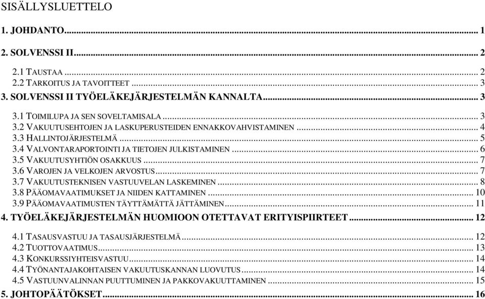 .. 8 3.8 PÄÄOMAVAATIMUKSET JA NIIDEN KATTAMINEN... 10 3.9 PÄÄOMAVAATIMUSTEN TÄYTTÄMÄTTÄ JÄTTÄMINEN... 11 4. TYÖELÄKEJÄRJESTELMÄN HUOMIOON OTETTAVAT ERITYISPIIRTEET... 12 4.