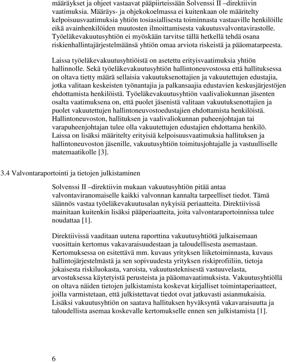 vakuutusvalvontavirastolle. Työeläkevakuutusyhtiön ei myöskään tarvitse tällä hetkellä tehdä osana riskienhallintajärjestelmäänsä yhtiön omaa arviota riskeistä ja pääomatarpeesta.