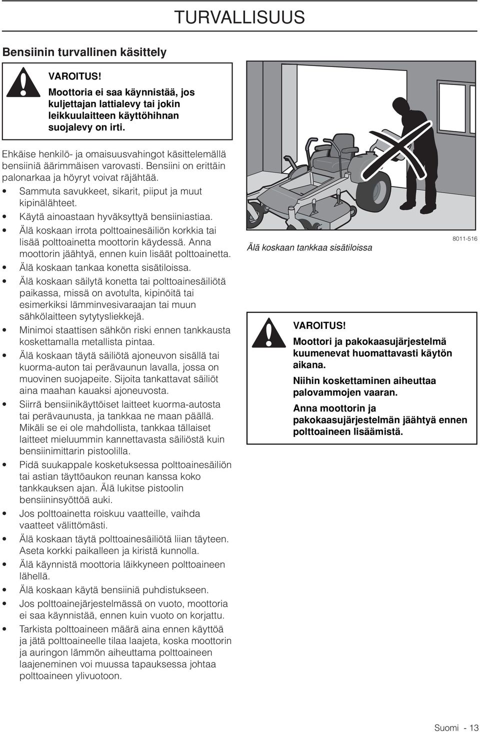 Sammuta savukkeet, sikarit, piiput ja muut kipinälähteet. Käytä ainoastaan hyväksyttyä bensiiniastiaa. Älä koskaan irrota polttoainesäiliön korkkia tai lisää polttoainetta moottorin käydessä.