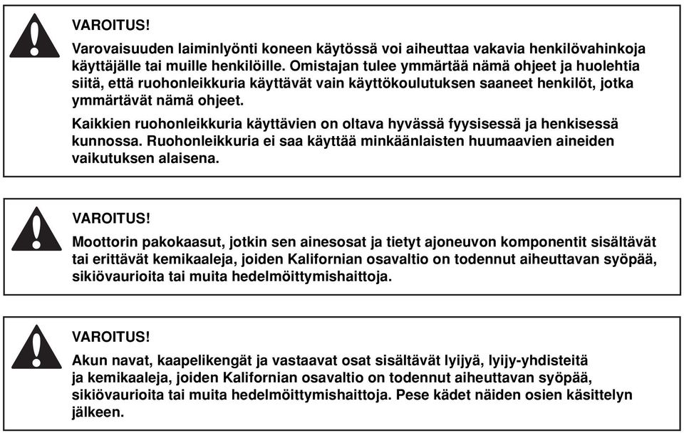 Kaikkien ruohonleikkuria käyttävien on oltava hyvässä fyysisessä ja henkisessä kunnossa. Ruohonleikkuria ei saa käyttää minkäänlaisten huumaavien aineiden vaikutuksen alaisena.