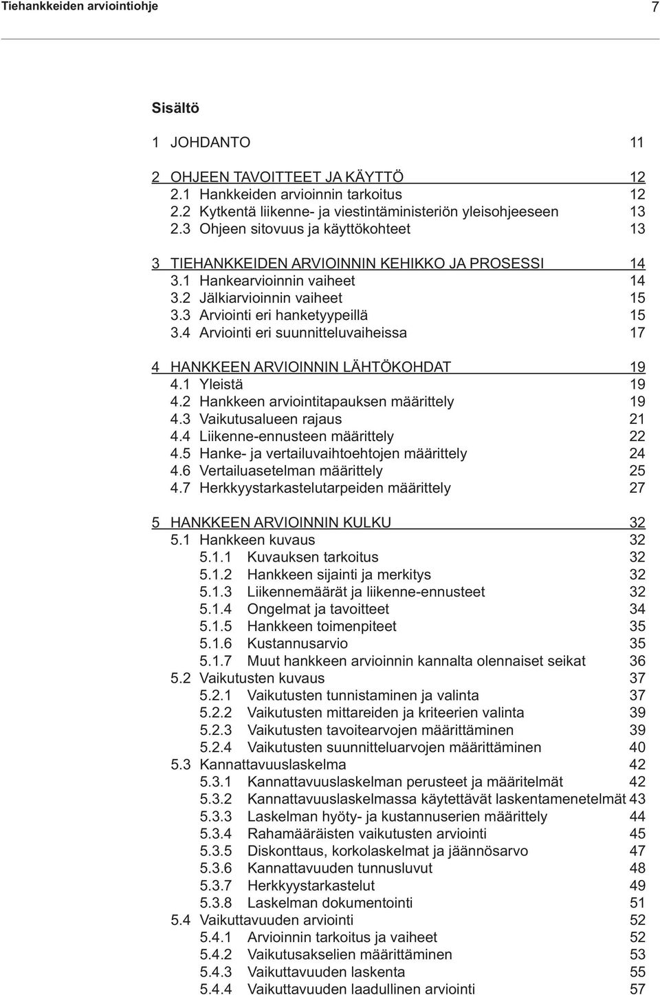 4 Arviointi eri suunnitteluvaiheissa 17 4 HANKKEEN ARVIOINNIN LÄHTÖKOHDAT 19 4.1 Yleistä 19 4.2 Hankkeen arviointitapauksen määrittely 19 4.3 Vaikutusalueen rajaus 21 4.