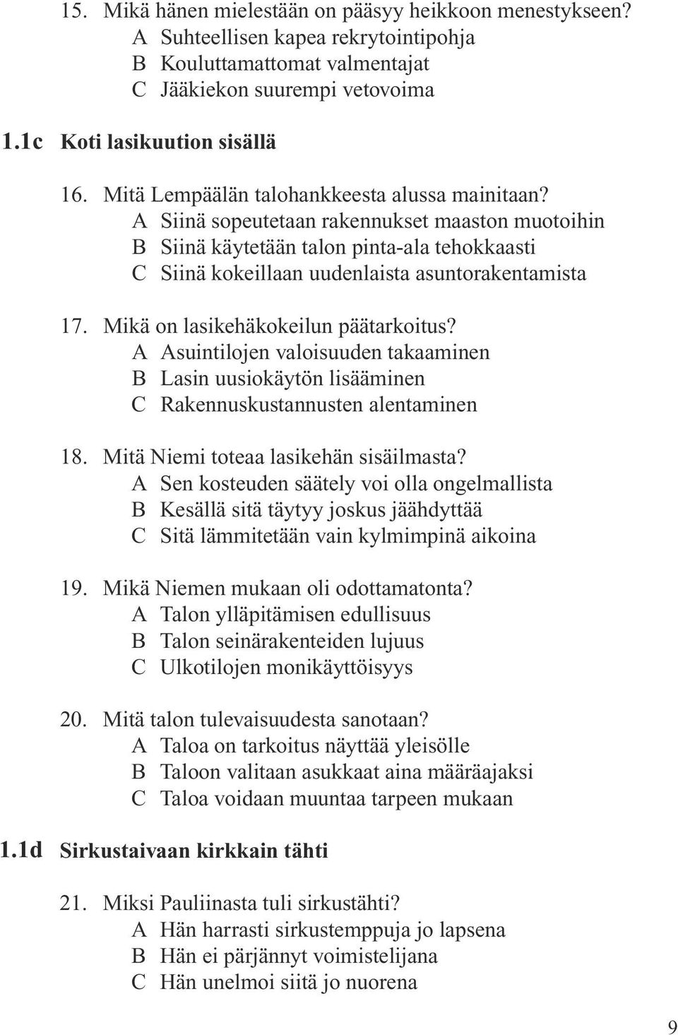 Mikä on lasikehäkokeilun päätarkoitus? A Asuintilojen valoisuuden takaaminen B Lasin uusiokäytön lisääminen C Rakennuskustannusten alentaminen 18. Mitä Niemi toteaa lasikehän sisäilmasta?