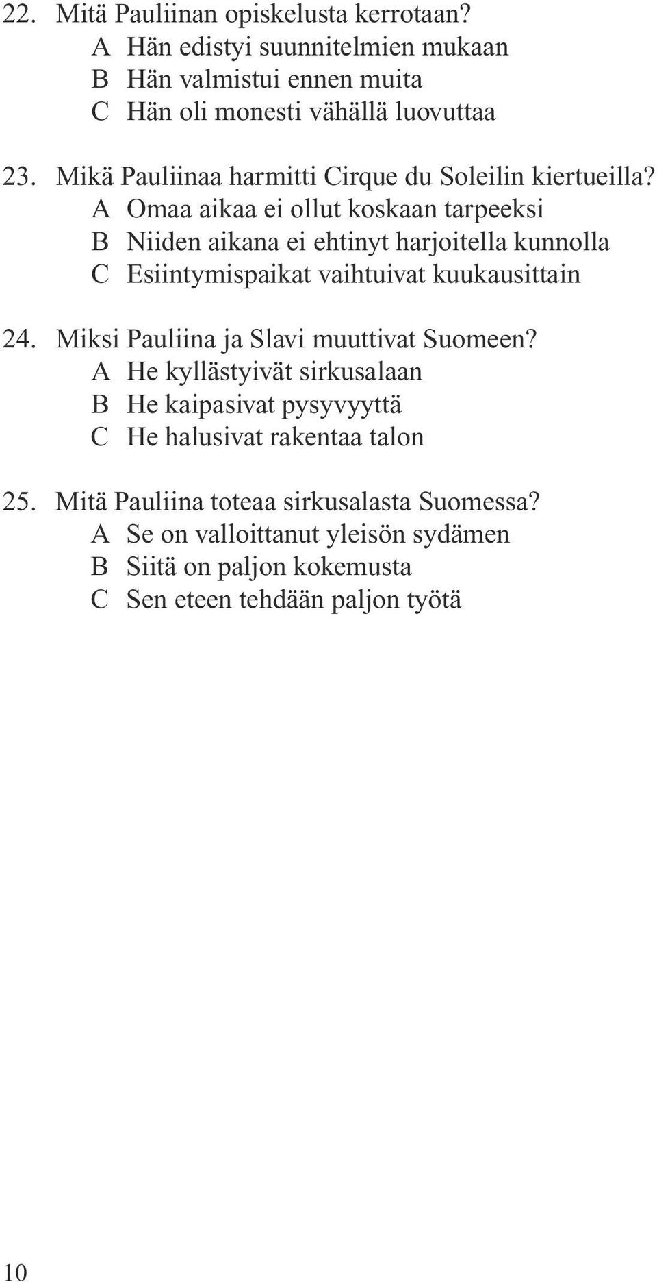 A Omaa aikaa ei ollut koskaan tarpeeksi B Niiden aikana ei ehtinyt harjoitella kunnolla C Esiintymispaikat vaihtuivat kuukausittain 24.