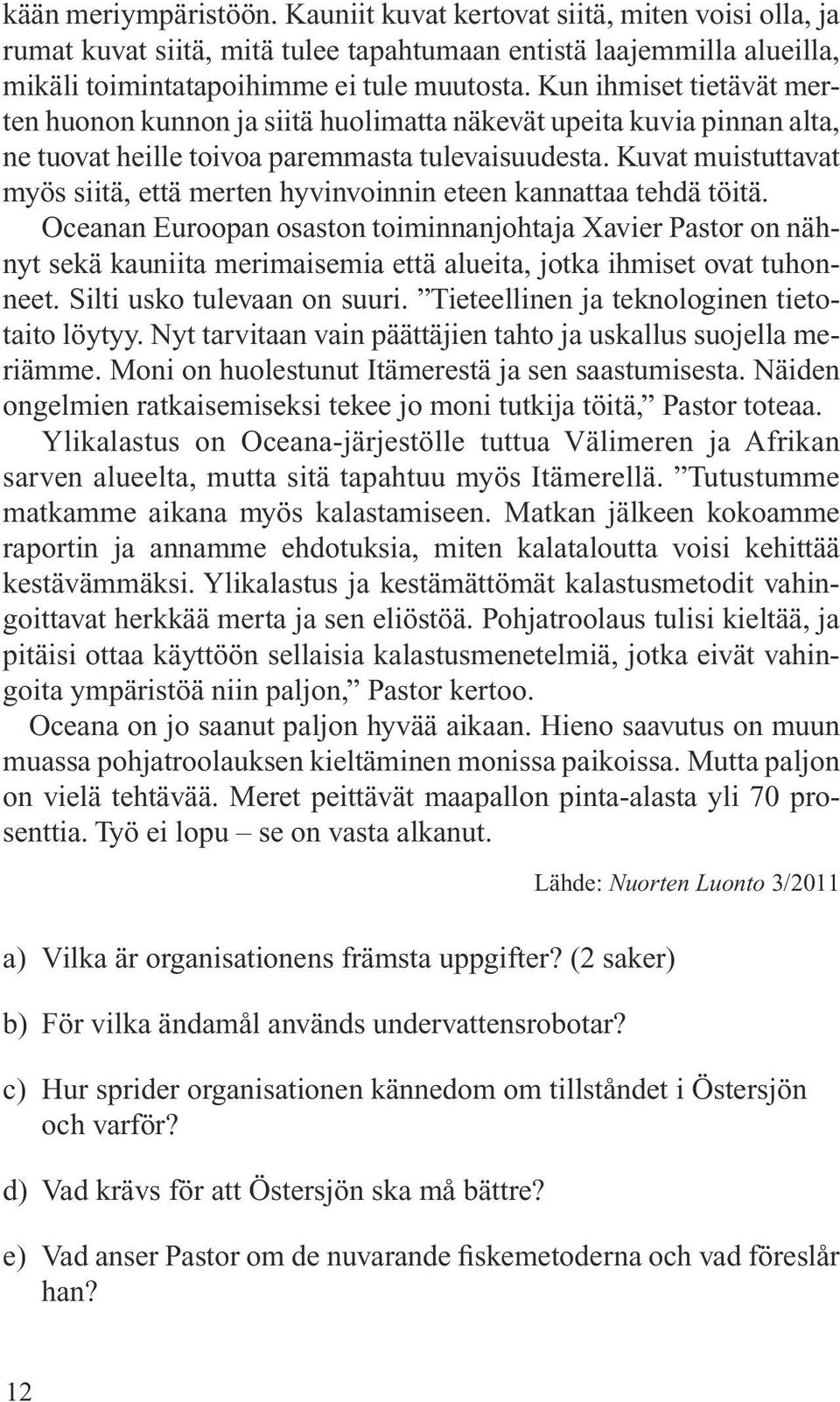 Kuvat muistuttavat myös siitä, että merten hyvinvoinnin eteen kannattaa tehdä töitä.