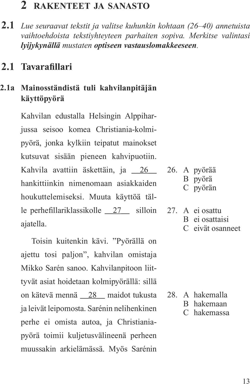 Tavarafillari Mainosständistä tuli kahvilanpitäjän käyttöpyörä Kahvilan edustalla Helsingin Alppiharjussa seisoo komea Christiania-kolmipyörä, jonka kylkiin teipatut mainokset kutsuvat sisään pieneen