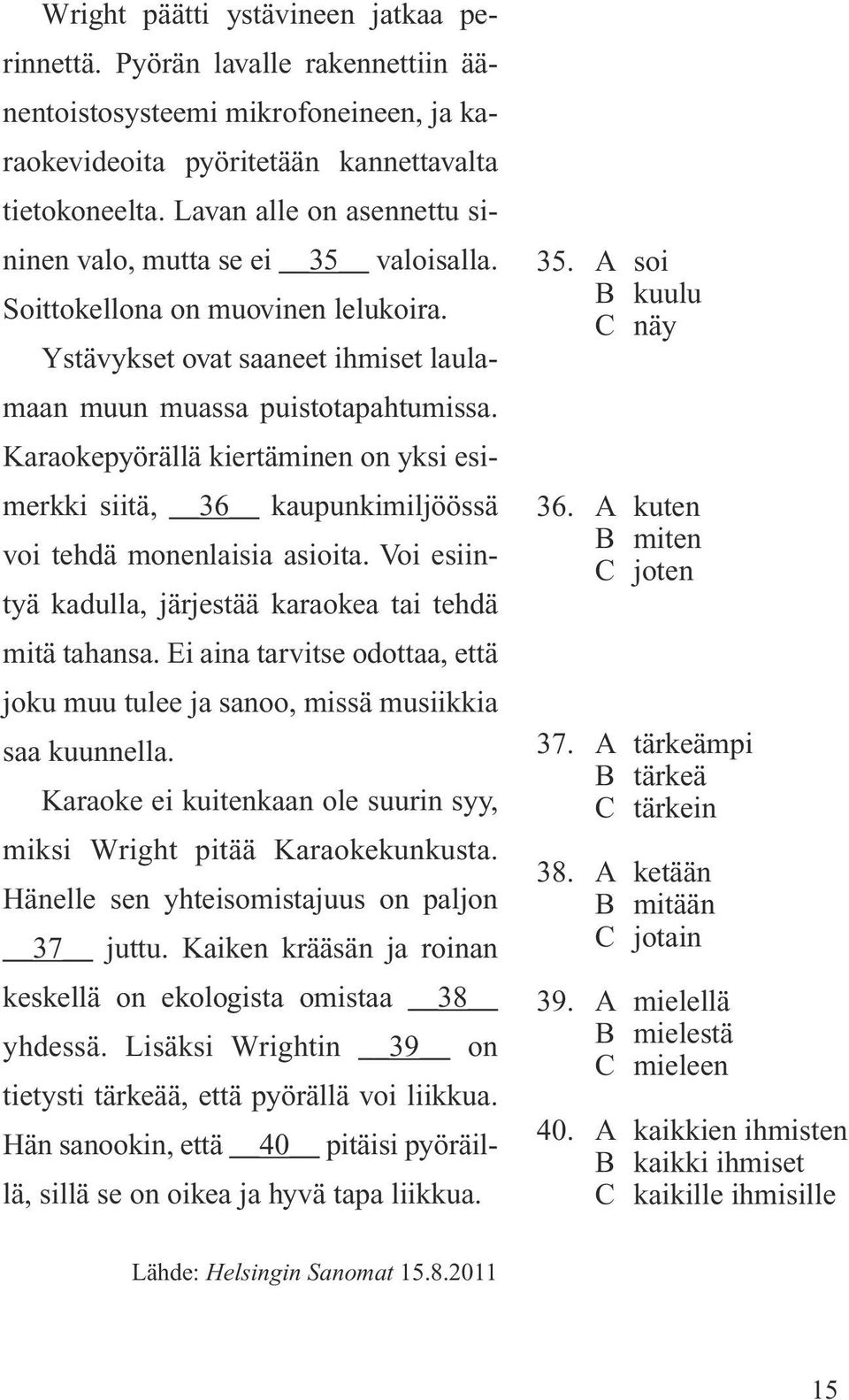 Karaokepyörällä kiertäminen on yksi esimerkki siitä, 36 kaupunkimiljöössä voi tehdä monenlaisia asi oita. Voi esiintyä kadulla, järjestää karaokea tai tehdä mitä tahansa.