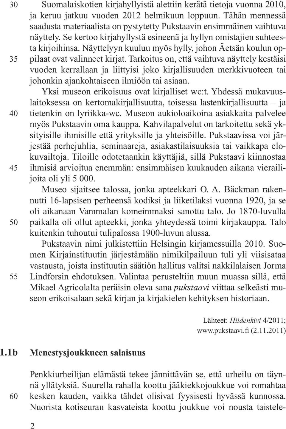 Näyttelyyn kuuluu myös hylly, johon Äetsän koulun oppilaat ovat valinneet kirjat.