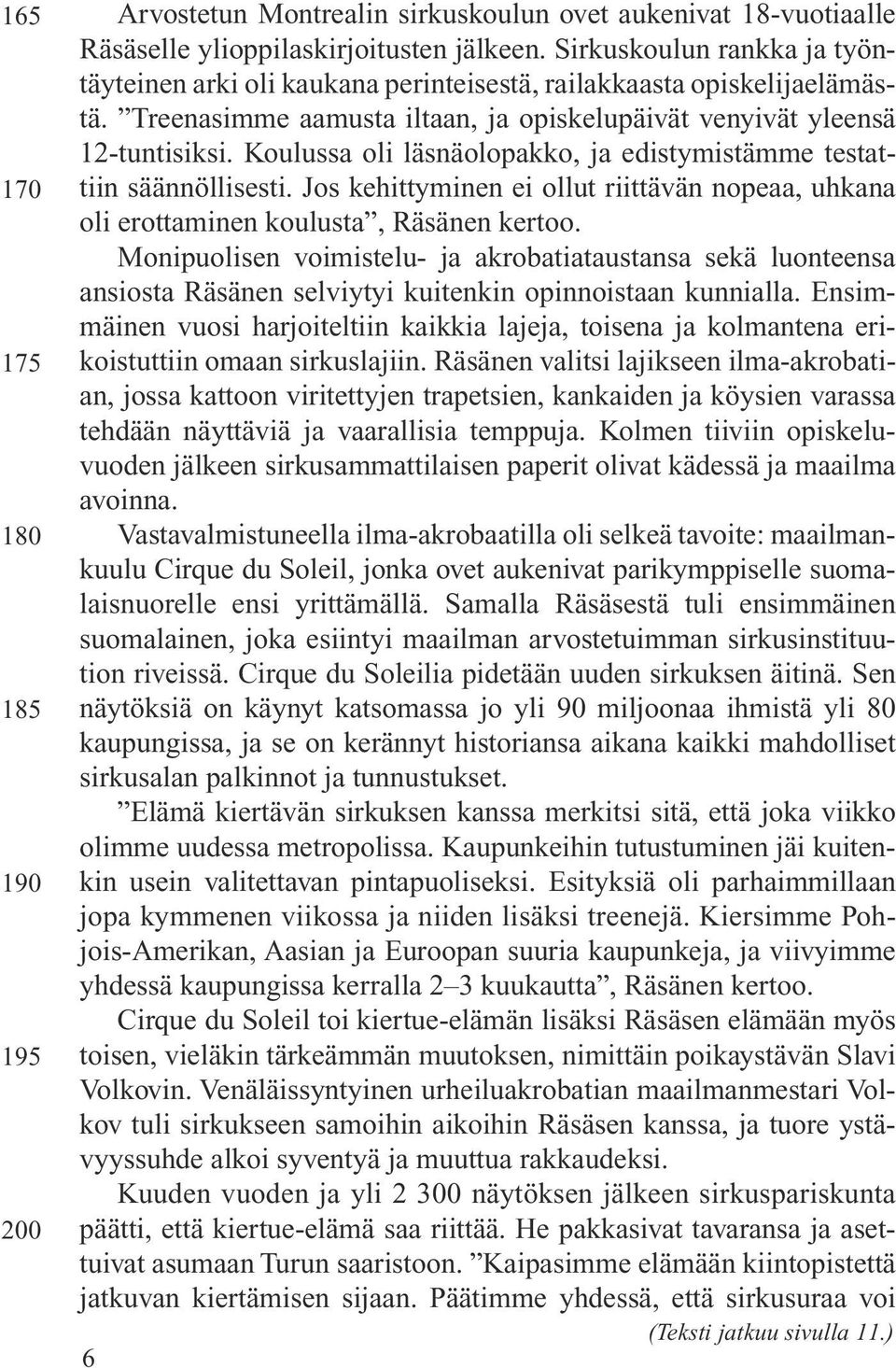 Koulussa oli läsnäolopakko, ja edistymis tämme testattiin säännöllisesti. Jos kehittyminen ei ollut riittävän nopeaa, uhkana oli erottaminen koulusta, Räsänen kertoo.