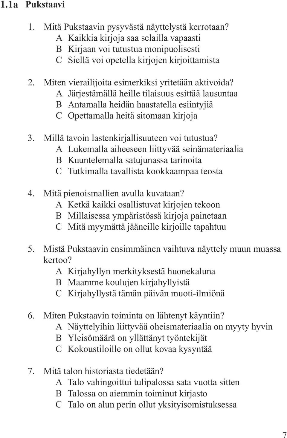 Millä tavoin lastenkirjallisuuteen voi tutustua? A Lukemalla aiheeseen liittyvää seinämateriaalia B Kuuntelemalla satujunassa tarinoita C Tutkimalla tavallista kookkaampaa teosta 4.
