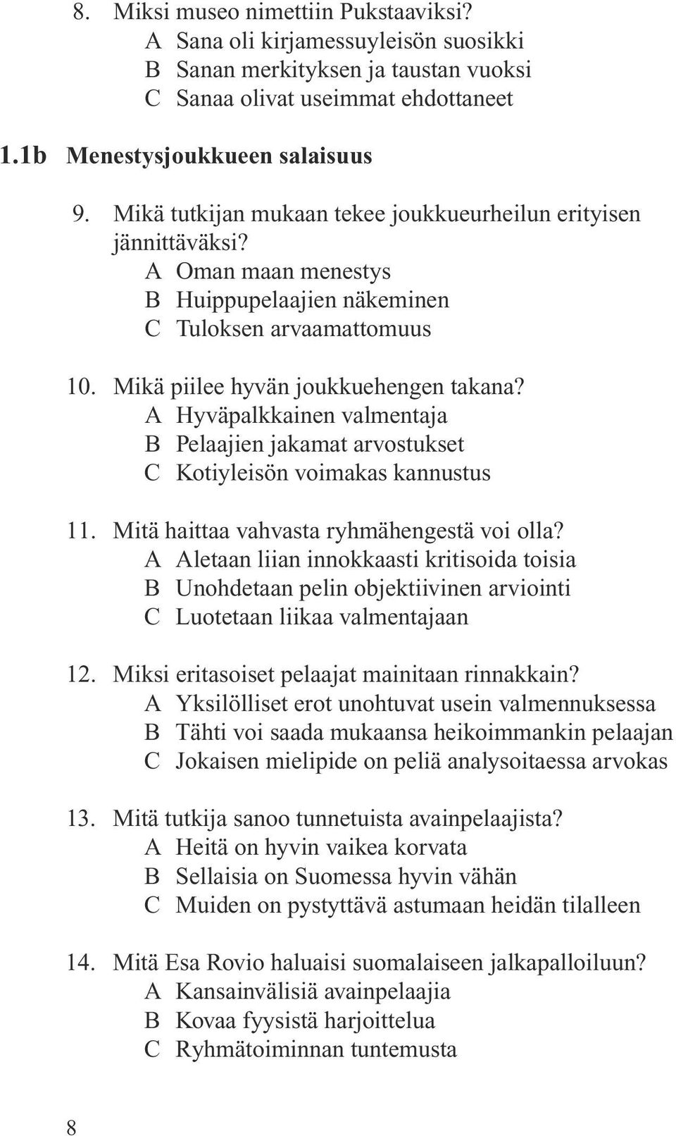 A Hyväpalkkainen valmentaja B Pelaajien jakamat arvostukset C Kotiyleisön voimakas kannustus 11. Mitä haittaa vahvasta ryhmähengestä voi olla?