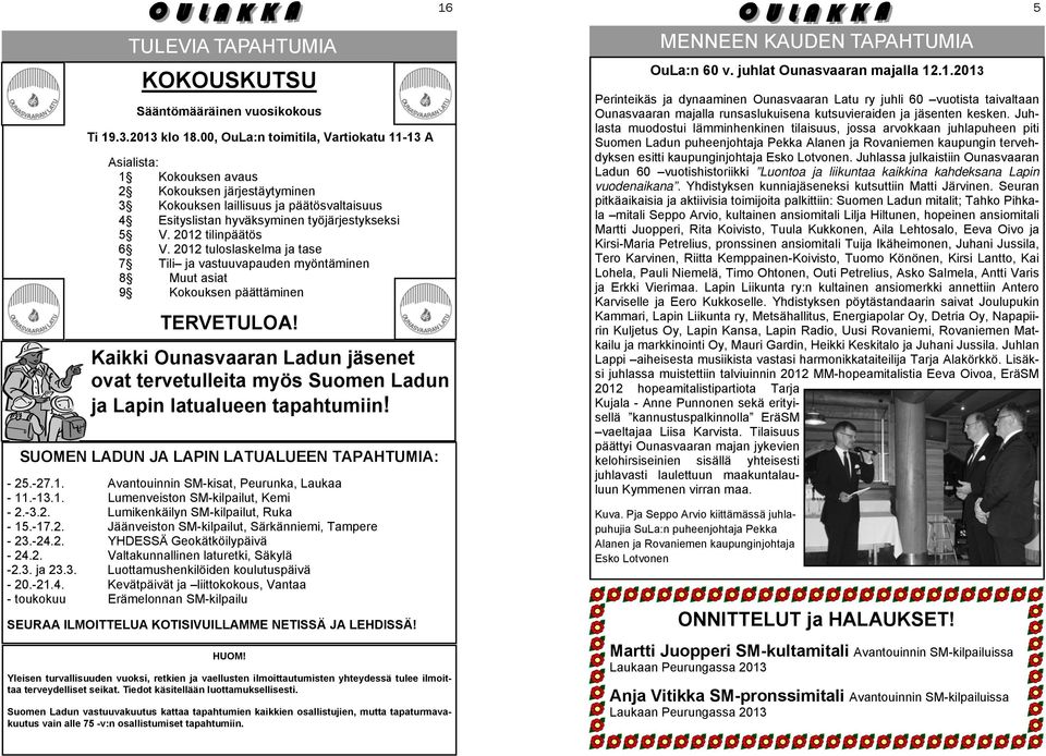 2012 tilinpäätös 6 V. 2012 tuloslaskelma ja tase 7 Tili ja vastuuvapauden myöntäminen 8 Muut asiat 9 Kokouksen päättäminen TERVETULOA!