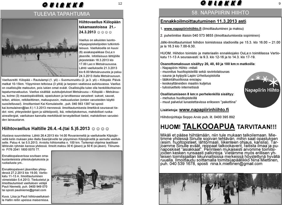 00 Metsäruususta ja paluu 24.3.2013 illalla Metsäruusuun. Vaellusreitti: Kiilopää Rautulampi (1. yö) Suomunruoktu (2. ja 3. yö) Kiilopää. Päivämatkat 10-15km.