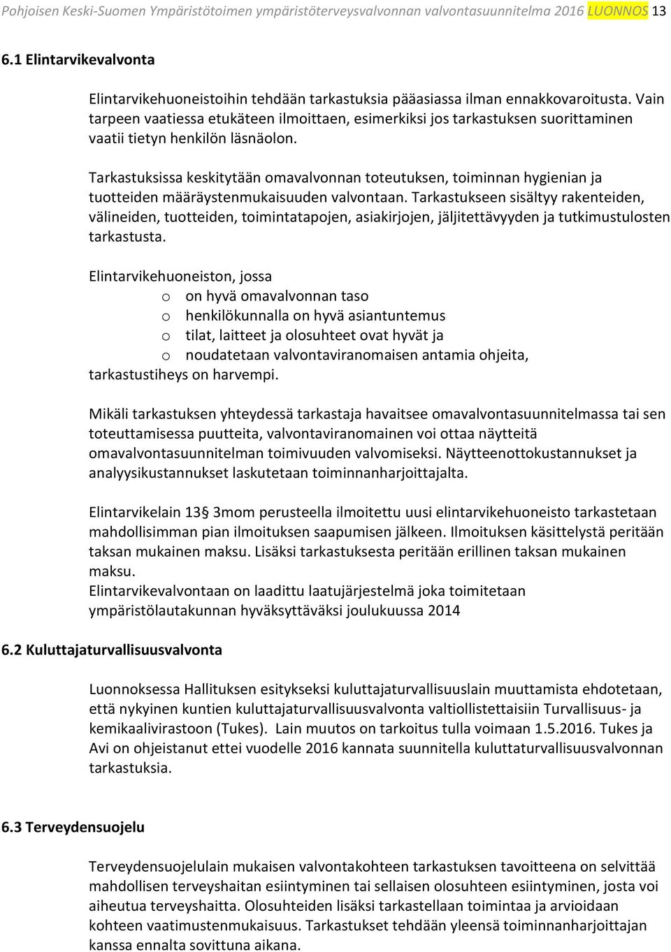 Vain tarpeen vaatiessa etukäteen ilmoittaen, esimerkiksi jos tarkastuksen suorittaminen vaatii tietyn henkilön läsnäolon.