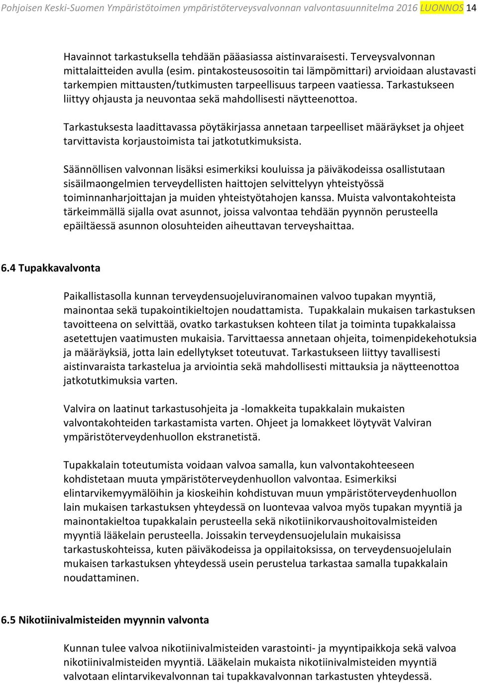 Tarkastukseen liittyy ohjausta ja neuvontaa sekä mahdollisesti näytteenottoa.