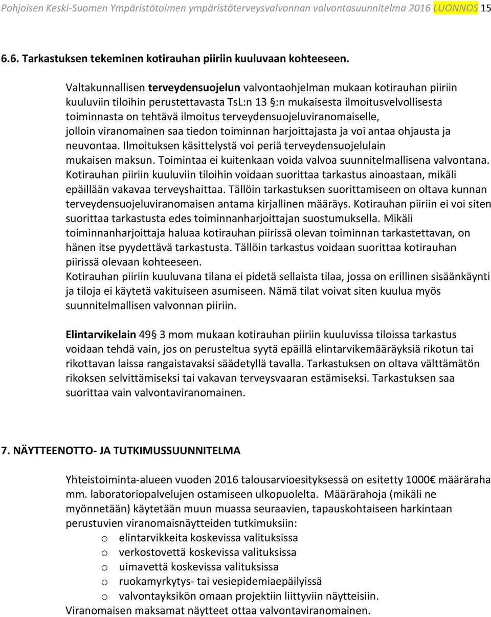 terveydensuojeluviranomaiselle, jolloin viranomainen saa tiedon toiminnan harjoittajasta ja voi antaa ohjausta ja neuvontaa. Ilmoituksen käsittelystä voi periä terveydensuojelulain mukaisen maksun.