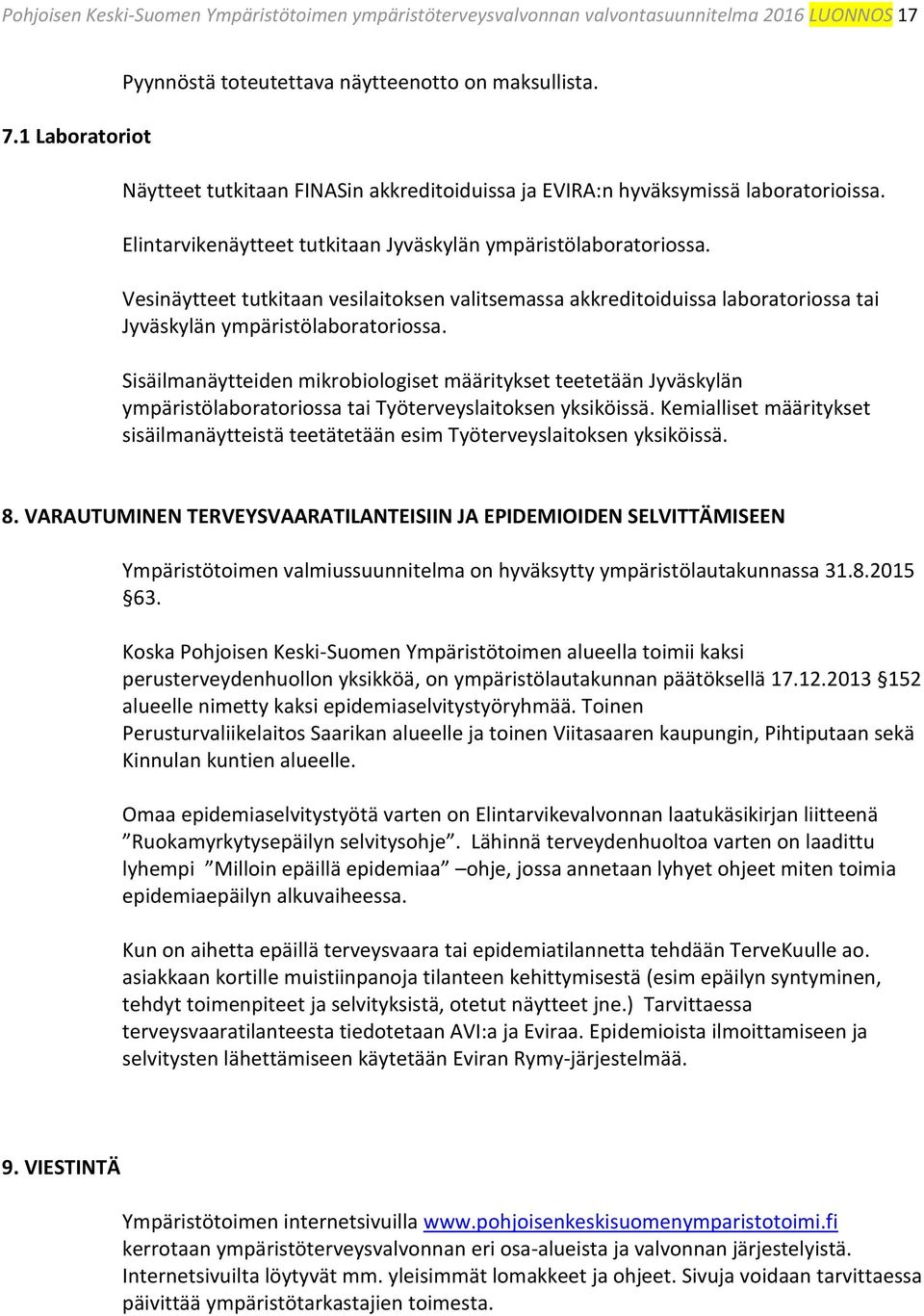 Vesinäytteet tutkitaan vesilaitoksen valitsemassa akkreditoiduissa laboratoriossa tai Jyväskylän ympäristölaboratoriossa.