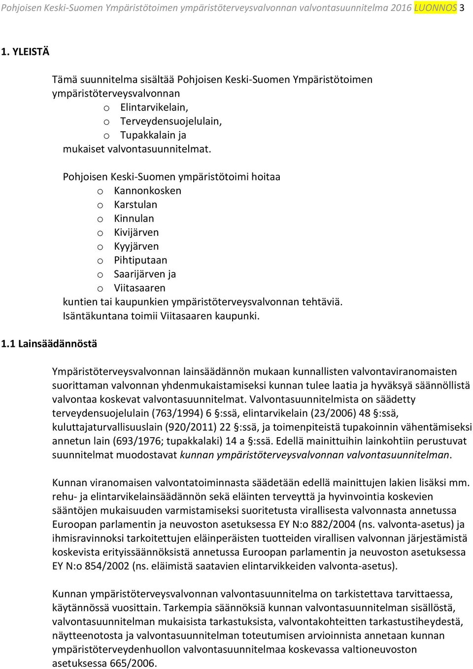 Pohjoisen Keski-Suomen ympäristötoimi hoitaa o Kannonkosken o Karstulan o Kinnulan o Kivijärven o Kyyjärven o Pihtiputaan o Saarijärven ja o Viitasaaren kuntien tai kaupunkien