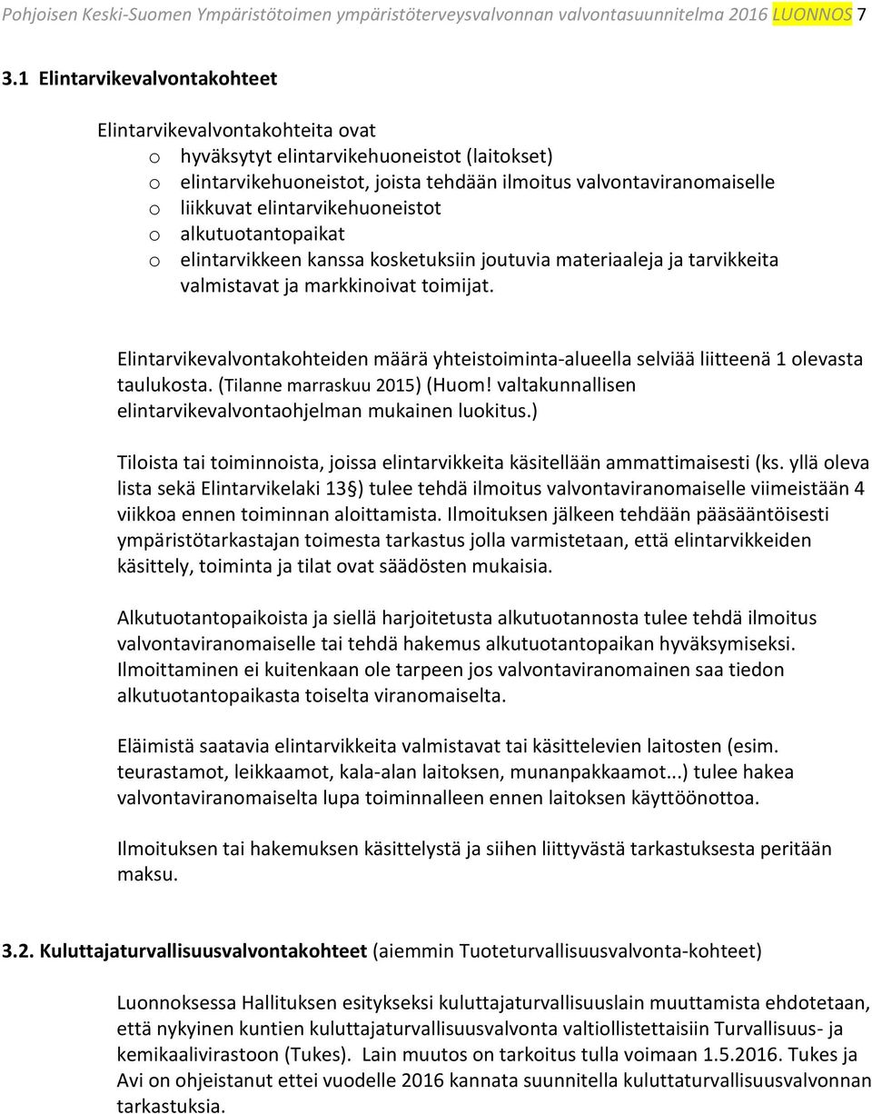 elintarvikehuoneistot o alkutuotantopaikat o elintarvikkeen kanssa kosketuksiin joutuvia materiaaleja ja tarvikkeita valmistavat ja markkinoivat toimijat.