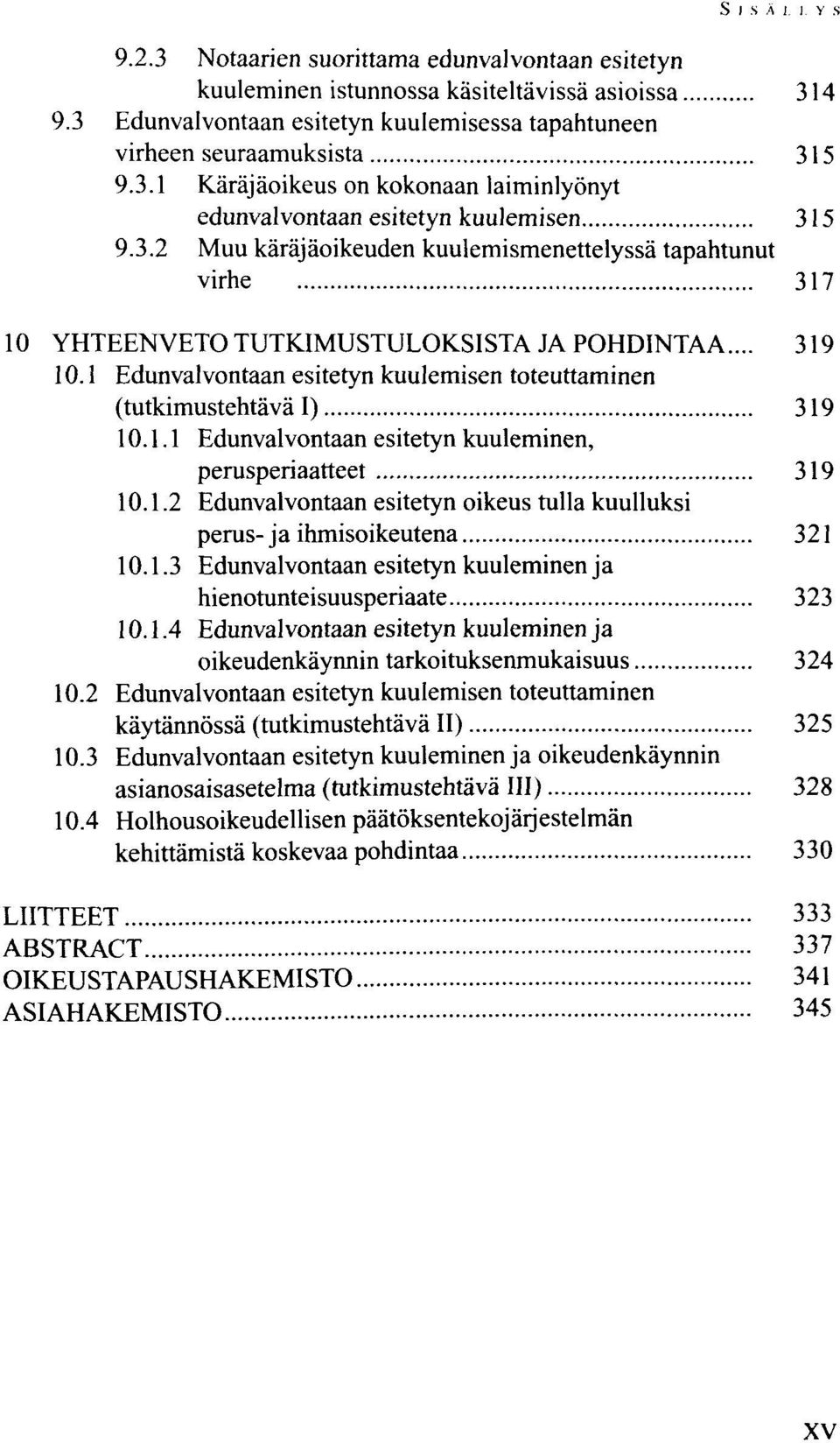 1.1 Edunvalvontaan esitetyn kuuleminen, perusperiaatteet 319 10.1.2 Edunvalvontaan esitetyn oikeus tulla kuulluksi perus-ja ihmisoikeutena 321 10.1.3 Edunvalvontaan esitetyn kuuleminen ja hienotunteisuusperiaate 323 10.