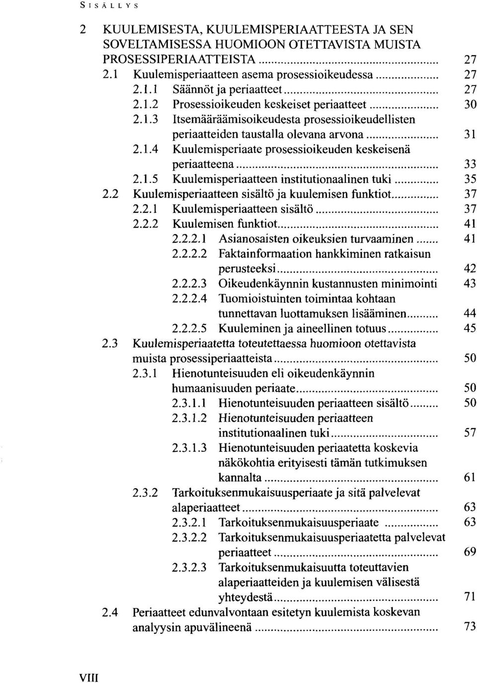 1.5 Kuulemisperiaatteen institutionaalinen tuki 35 2.2 Kuulemisperiaatteen sisältö ja kuulemisen funktiot 37 2.2.1 Kuulemisperiaatteen sisältö 37 2.2.2 Kuulemisen funktiot 41 2.2.2.1 Asianosaisten oikeuksien turvaaminen 41 2.