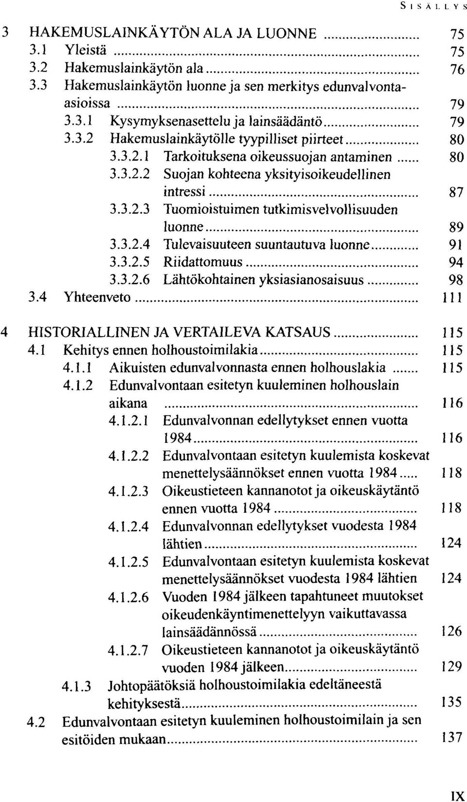 3.2.5 Riidattomuus 94 3.3.2.6 Lähtökohtainen yksiasianosaisuus 98 3.4 Yhteenveto 111 4 HISTORIALLINEN JA VERTAILEVA KATSAUS 115 4.1 Kehitys ennen holhoustoimilakia 115 4.1.1 Aikuisten edunvalvonnasta ennen holhouslakia 115 4.