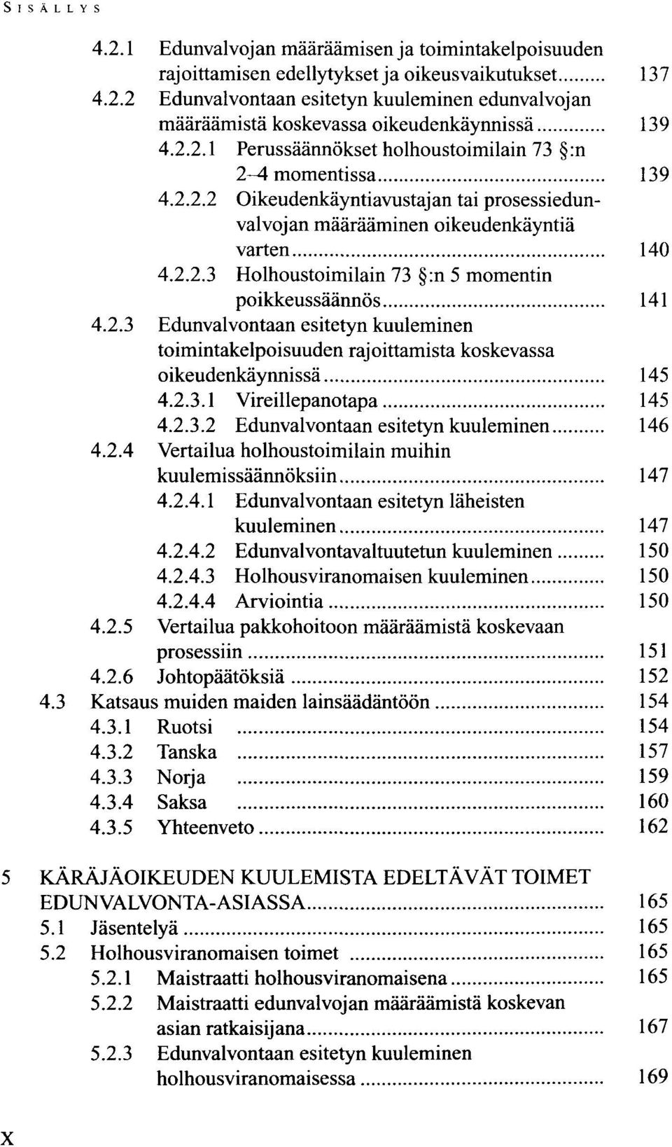 2.3 Edunvalvontaan esitetyn kuuleminen toimintakelpoisuuden rajoittamista koskevassa oikeudenkäynnissä 145 4.2.3.1 Vireillepanotapa 145 4.2.3.2 Edunvalvontaan esitetyn kuuleminen 146 4.2.4 Vertailua holhoustoimilain muihin kuulemissäännöksiin 147 4.