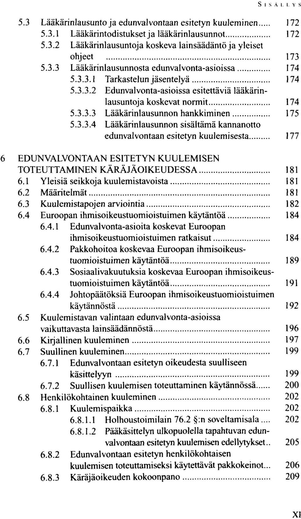 1 Yleisiä seikkoja kuulemistavoista 181 6.2 Määritelmät 181 6.3 Kuulemistapojen arviointia 182 6.4 Euroopan ihmisoikeustuomioistuimen käytäntöä 184 6.4.1 Edunvalvonta-asioita koskevat Euroopan ihmisoikeustuomioistuimen ratkaisut 184 6.