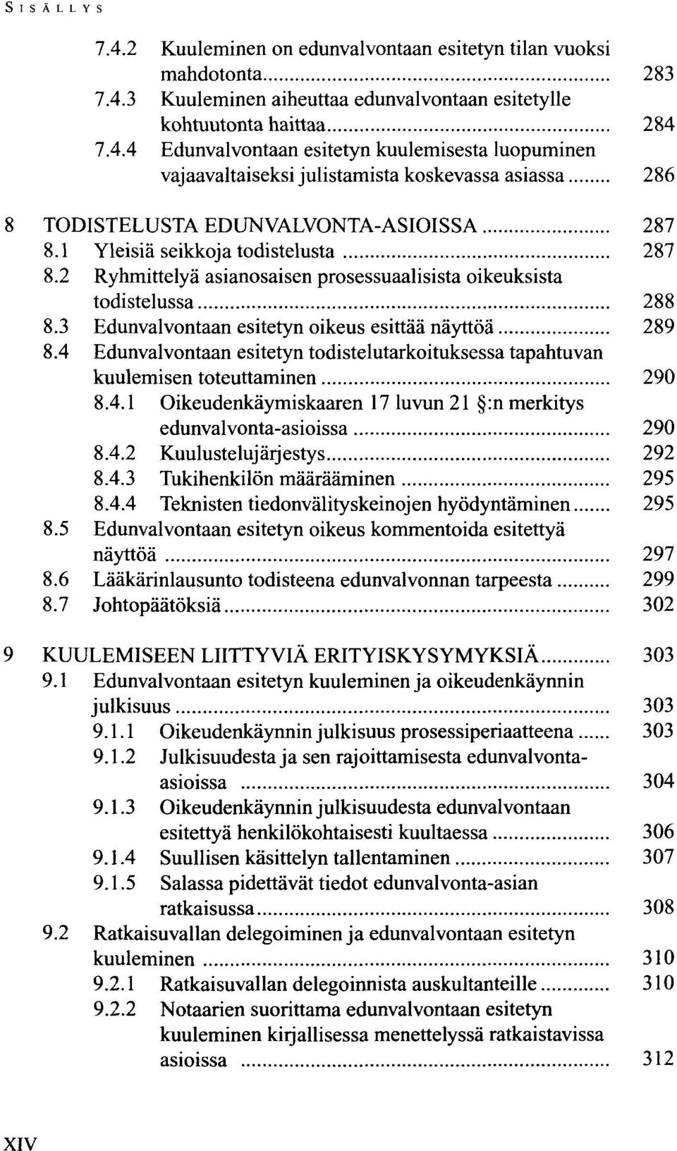 4 Edunvalvontaan esitetyn todistelutarkoituksessa tapahtuvan kuulemisen toteuttaminen 290 8.4.1 Oikeudenkäymiskaaren 17 luvun 21 :n merkitys edunvalvonta-asioissa 290 8.4.2 Kuulustelujärjestys 292 8.