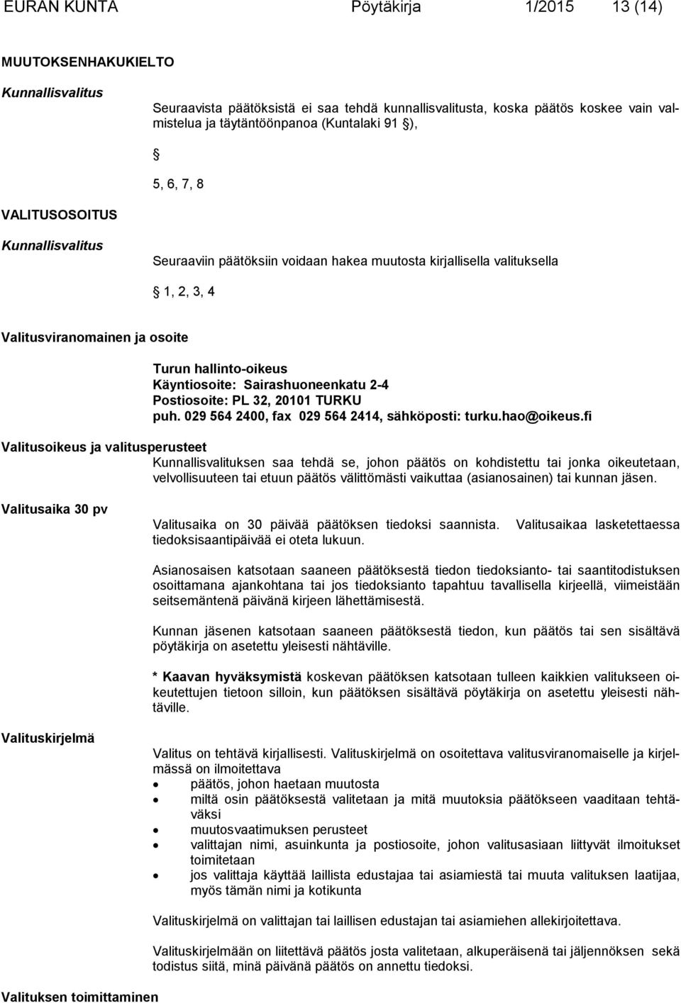 Sairas huoneenkatu 2-4 Postiosoite: PL 32, 20101 TURKU puh. 029 564 2400, fax 029 564 2414, sähköposti: turku.hao@oikeus.