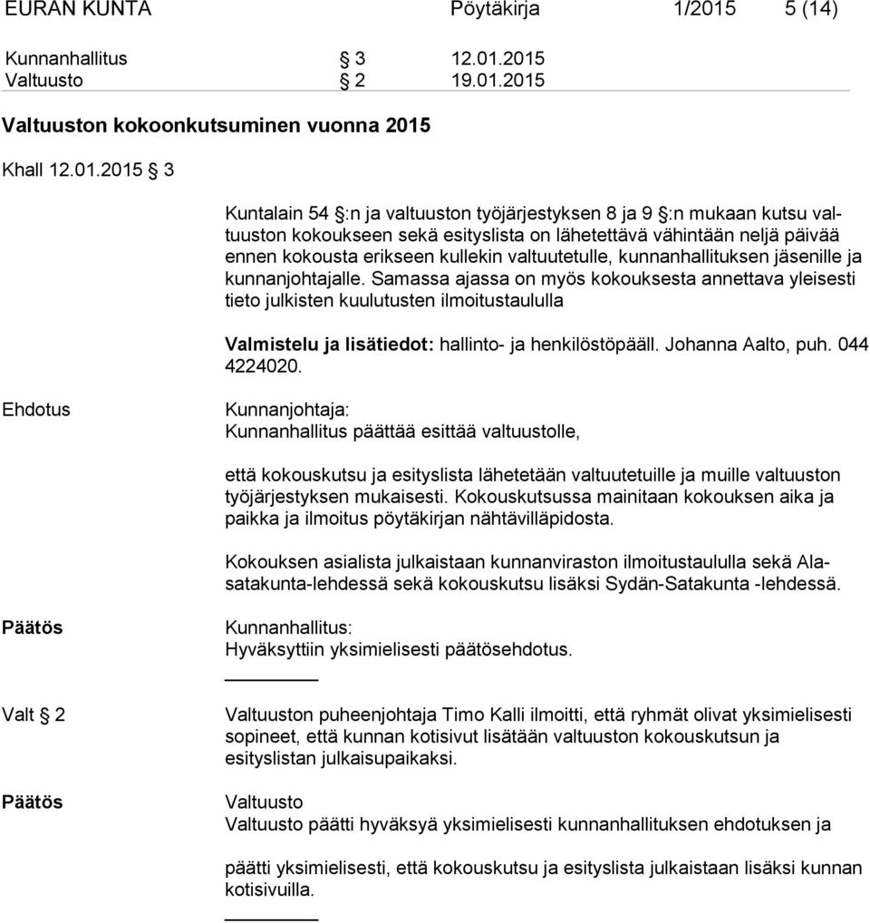 2015 2 19.01.2015 n kokoonkutsuminen vuonna 2015 Khall 12.01.2015 3 Kuntalain 54 :n ja valtuuston työjärjestyksen 8 ja 9 :n mukaan kutsu valtuuston kokoukseen sekä esityslista on lähetettävä