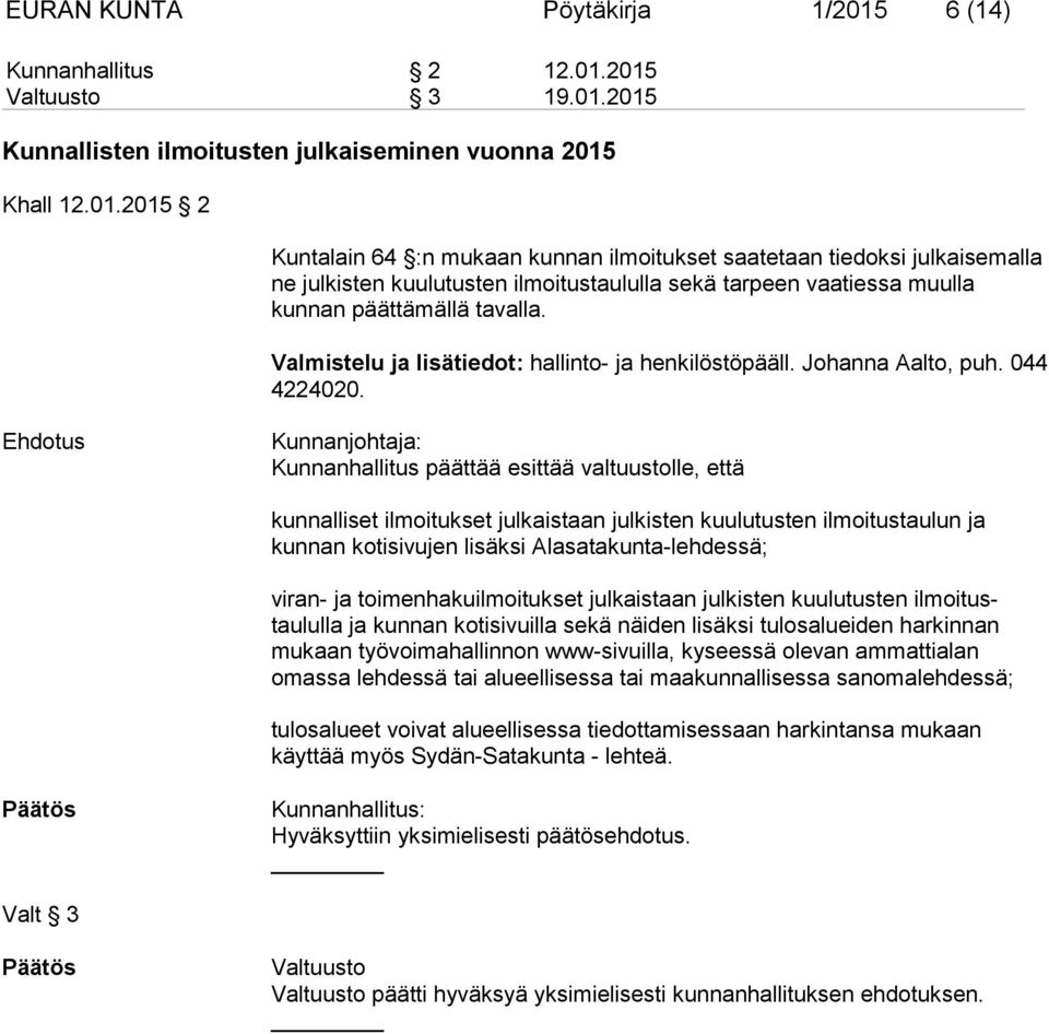 2015 3 19.01.2015 Kunnallisten ilmoitusten julkaiseminen vuonna 2015 Khall 12.01.2015 2 Kuntalain 64 :n mukaan kunnan ilmoitukset saatetaan tiedoksi julkai se malla ne julkisten kuulutusten ilmoitustaululla sekä tarpeen vaatiessa muulla kunnan päättämällä tavalla.