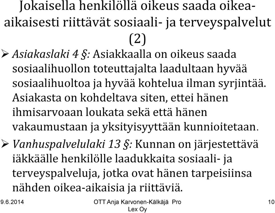 Asiakasta on kohdeltava siten, ettei hänen ihmisarvoaan loukata sekä että hänen vakaumustaan ja yksityisyyttään kunnioitetaan.