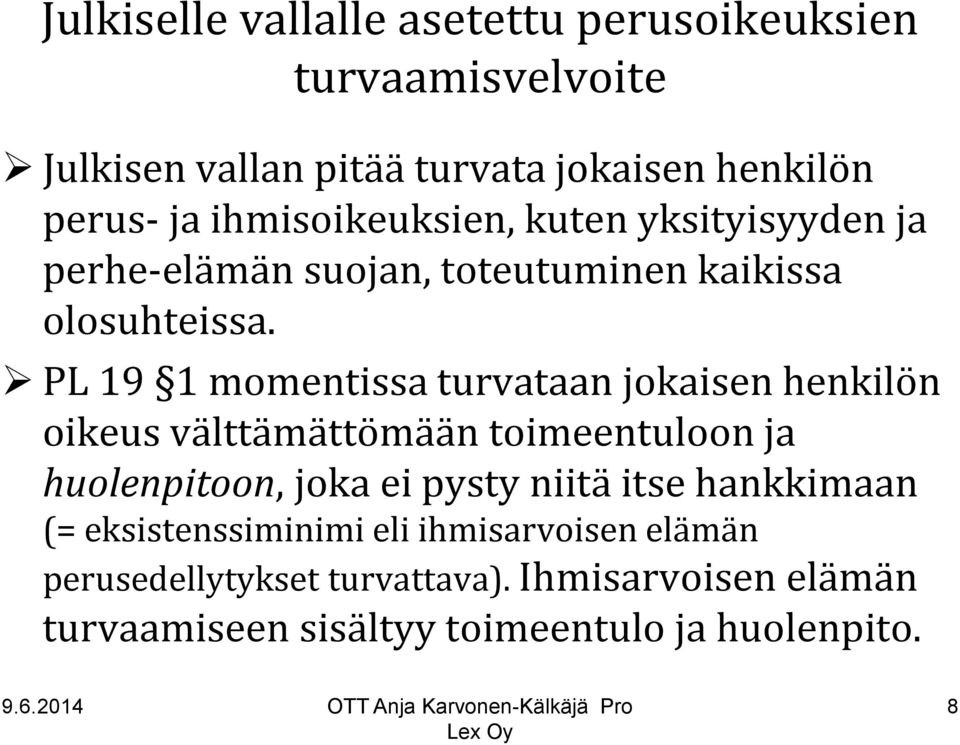 PL 19 1 momentissa turvataan jokaisen henkilön oikeus välttämättömään toimeentuloon ja huolenpitoon, joka ei pysty niitä itse