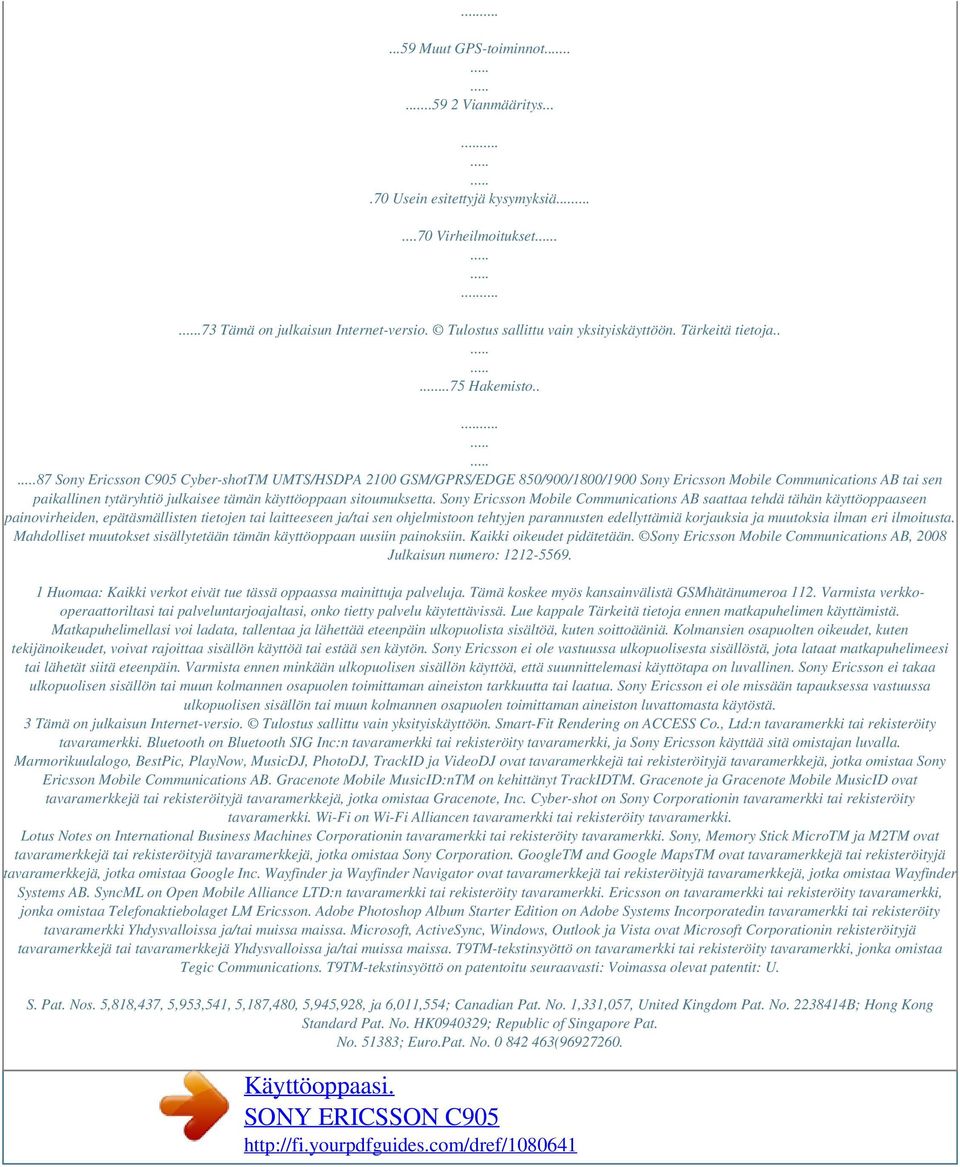 . 87 Sony Ericsson C905 Cyber-shotTM UMTS/HSDPA 2100 GSM/GPRS/EDGE 850/900/1800/1900 Sony Ericsson Mobile Communications AB tai sen paikallinen tytäryhtiö julkaisee tämän käyttöoppaan sitoumuksetta.