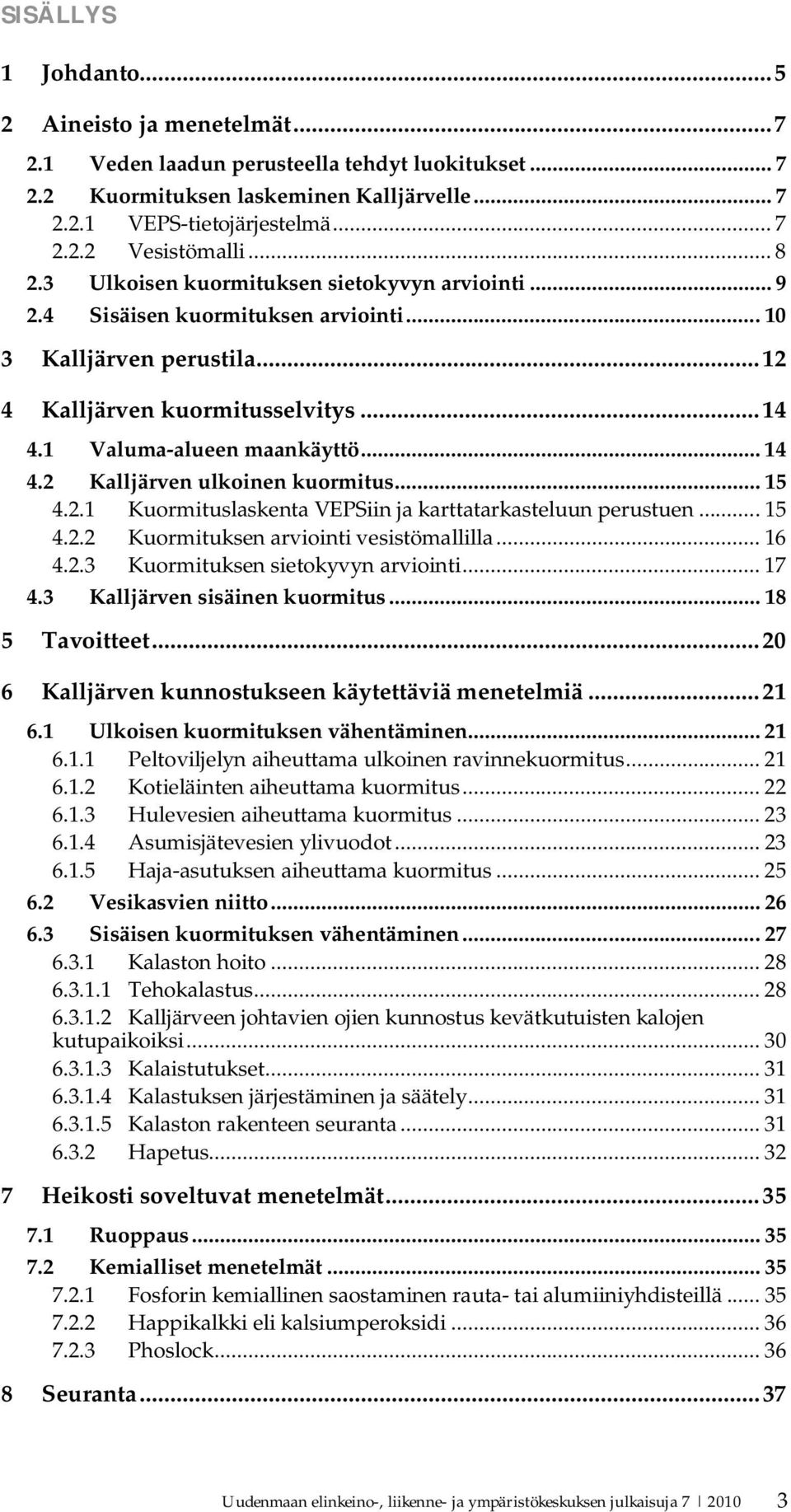 .. 15 4.2.1 Kuormituslaskenta VEPSiin ja karttatarkasteluun perustuen... 15 4.2.2 Kuormituksen arviointi vesistömallilla... 16 4.2.3 Kuormituksen sietokyvyn arviointi... 17 4.