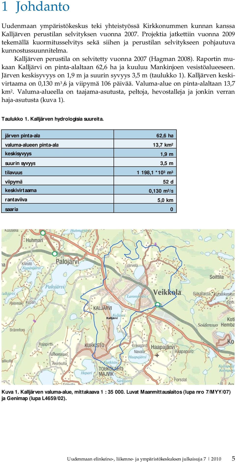 Raportin mukaan Kalljärvi on pinta-alaltaan 62,6 ha ja kuuluu Mankinjoen vesistöalueeseen. Järven keskisyvyys on 1,9 m ja suurin syvyys 3,5 m (taulukko 1).