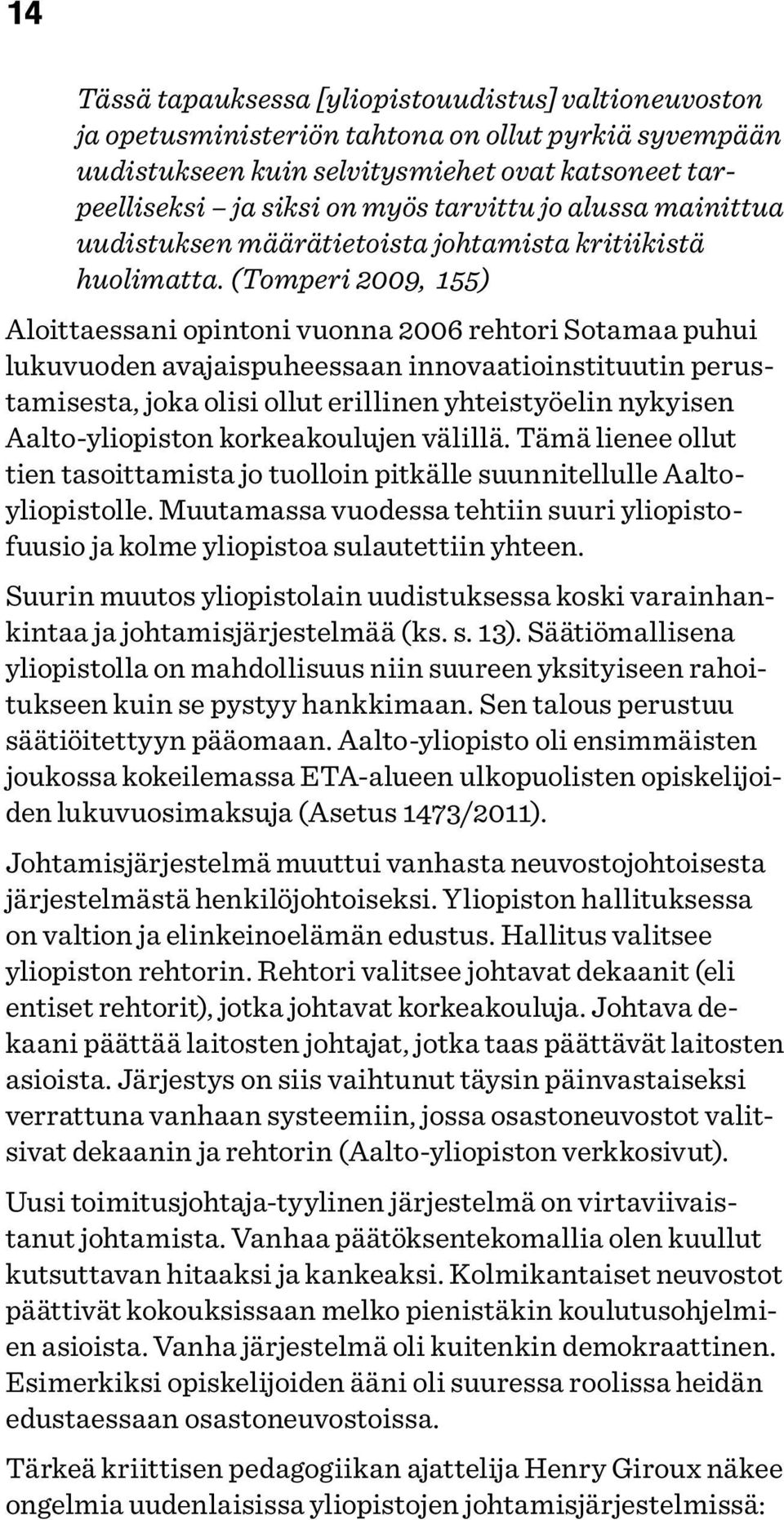 (Tomperi 2009, 155) Aloittaessani opintoni vuonna 2006 rehtori Sotamaa puhui lukuvuoden avajaispuheessaan innovaatio instituutin perustamisesta, joka olisi ollut erillinen yhteistyöelin nykyisen