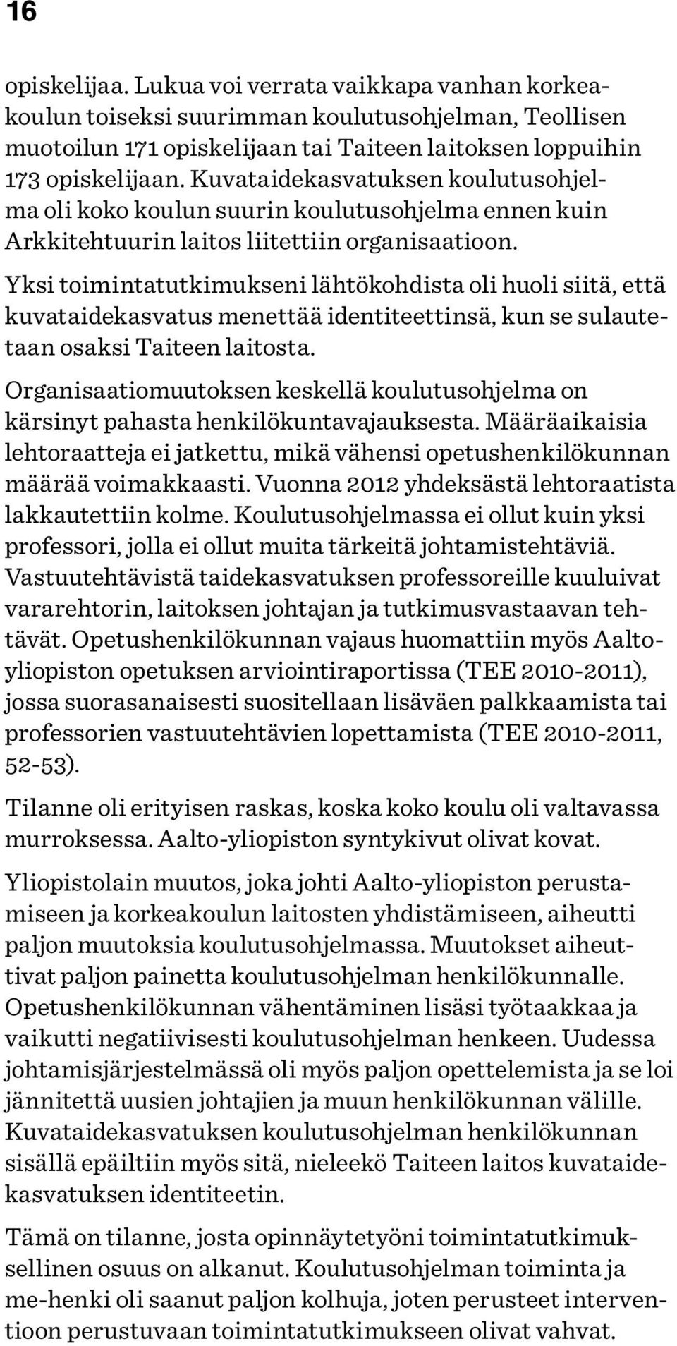 Yksi toimintatutkimukseni lähtökohdista oli huoli siitä, että kuvataidekasvatus menettää identiteettinsä, kun se sulautetaan osaksi Taiteen laitosta.