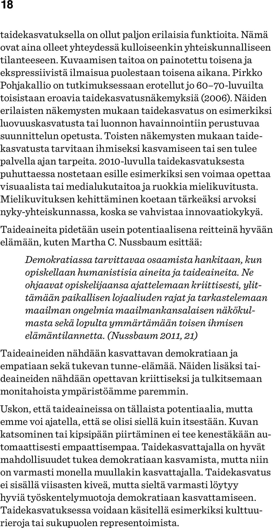 Pirkko Pohjakallio on tutkimuksessaan erotellut jo 60 70-luvuilta toisistaan eroavia taidekasvatusnäkemyksiä (2006).