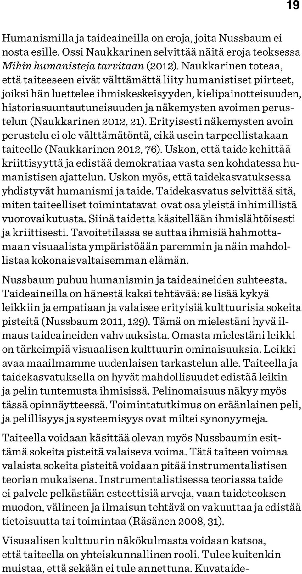 perustelun (Naukkarinen 2012, 21). Erityisesti näkemysten avoin perustelu ei ole välttämätöntä, eikä usein tarpeellistakaan taiteelle (Naukkarinen 2012, 76).