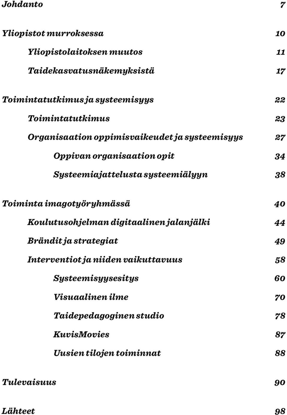 38 Toiminta imagotyöryhmässä 40 Koulutusohjelman digitaalinen jalanjälki 44 Brändit ja strategiat 49 Interventiot ja niiden