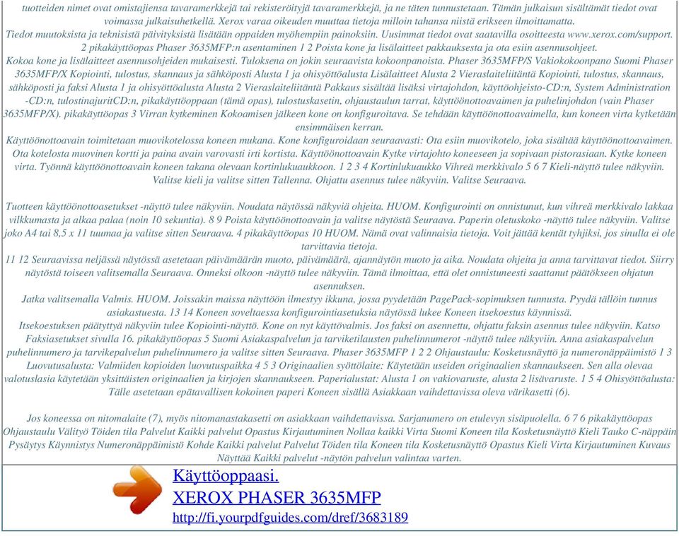 Uusimmat tiedot ovat saatavilla osoitteesta www.xerox.com/support. 2 pikakäyttöopas Phaser 3635MFP:n asentaminen 1 2 Poista kone ja lisälaitteet pakkauksesta ja ota esiin asennusohjeet.