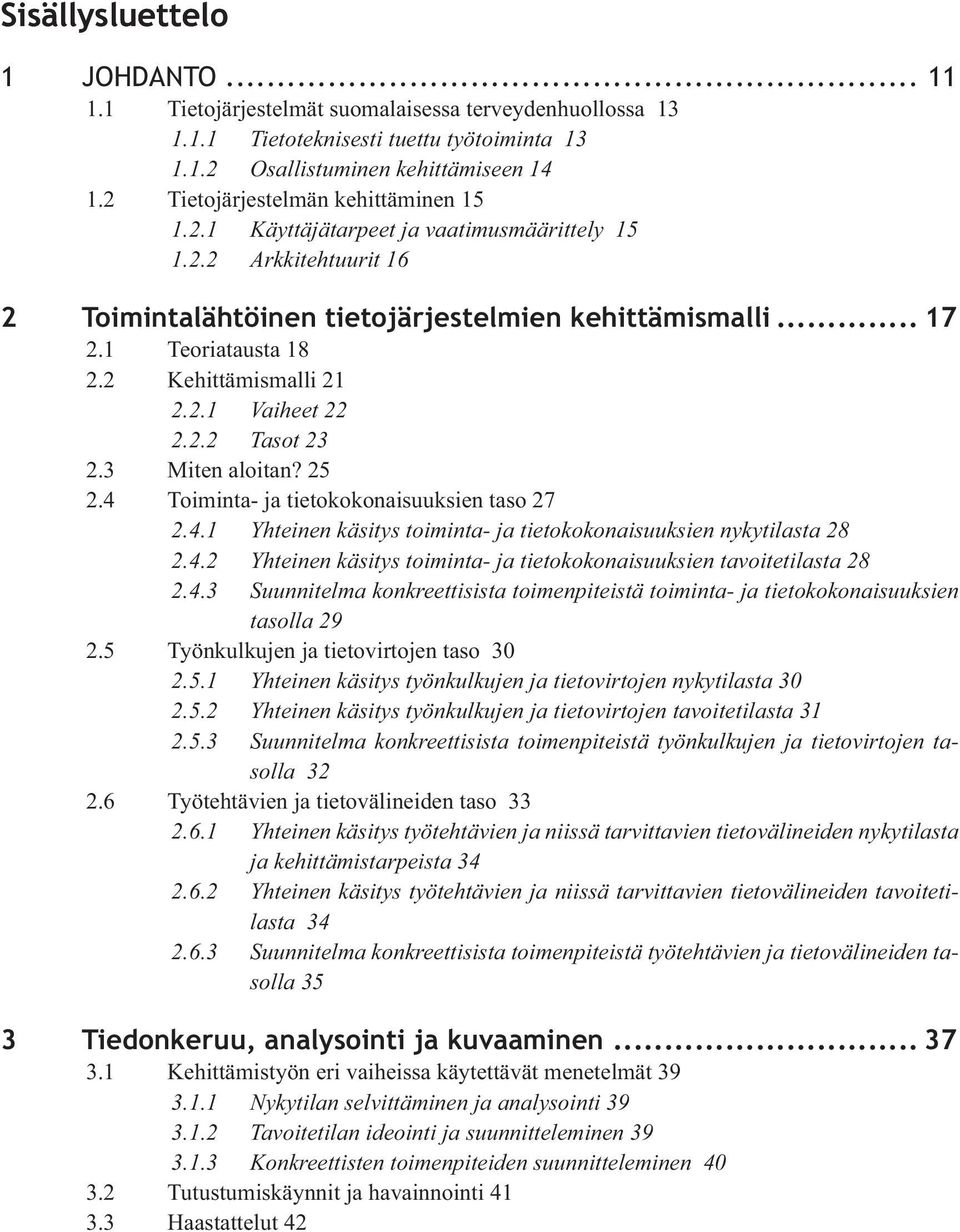 2 Kehittämismalli 21 2.2.1 Vaiheet 22 2.2.2 Tasot 23 2.3 Miten aloitan? 25 2.4 Toiminta- ja tietokokonaisuuksien taso 27 2.4.1 Yhteinen käsitys toiminta- ja tietokokonaisuuksien nykytilasta 28 2.4.2 Yhteinen käsitys toiminta- ja tietokokonaisuuksien tavoitetilasta 28 2.