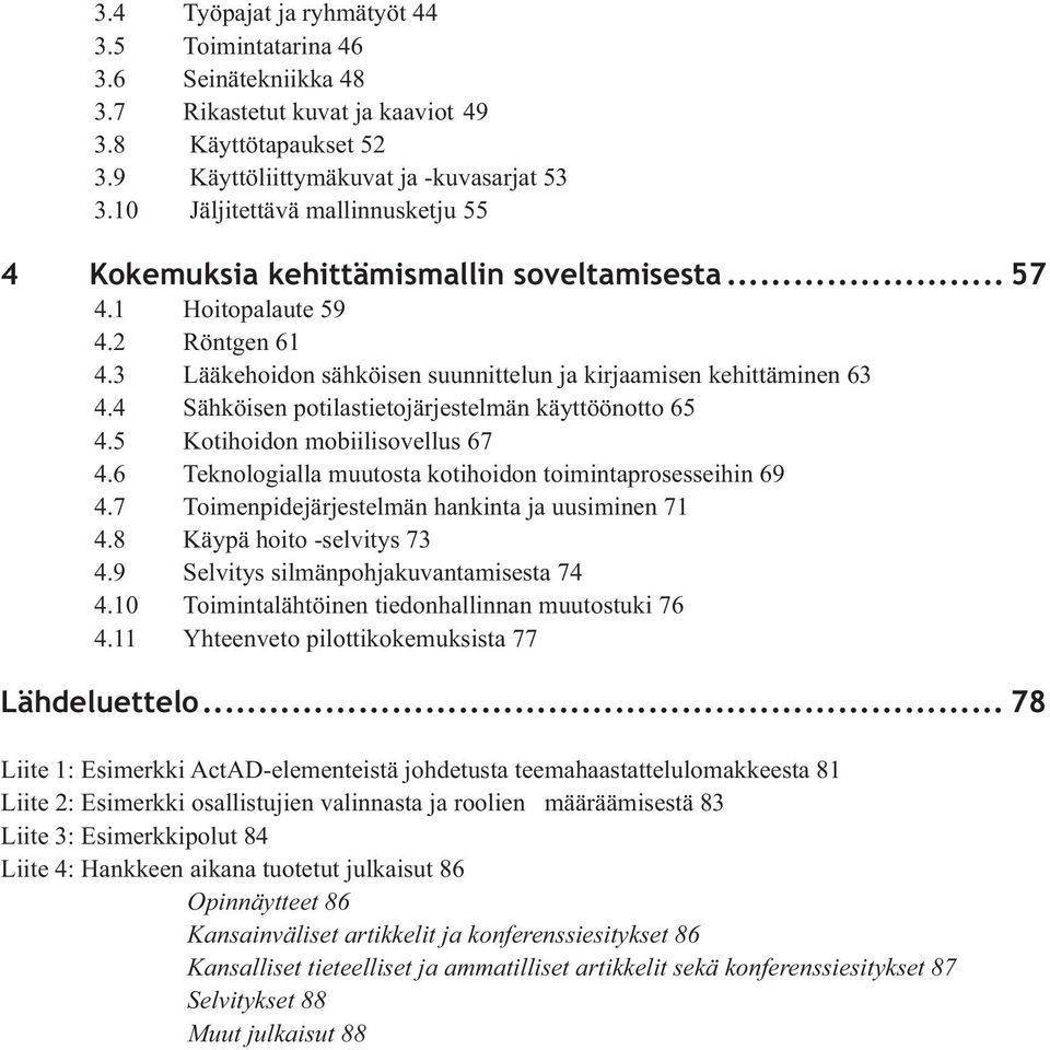 4 Sähköisen potilastietojärjestelmän käyttöönotto 65 4.5 Kotihoidon mobiilisovellus 67 4.6 Teknologialla muutosta kotihoidon toimintaprosesseihin 69 4.