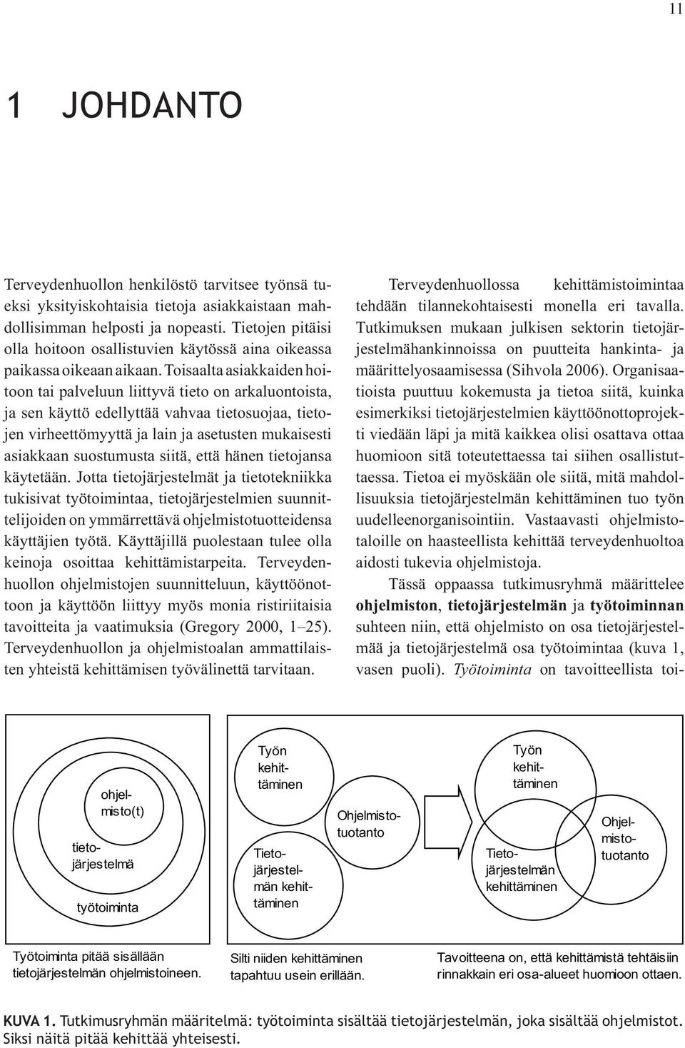 Toisaalta asiakkaiden hoitoon tai palveluun liittyvä tieto on arkaluontoista, ja sen käyttö edellyttää vahvaa tietosuojaa, tietojen virheettömyyttä ja lain ja asetusten mukaisesti asiakkaan