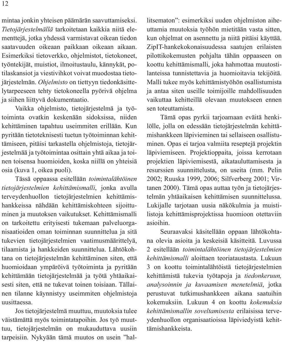Ohjelmisto on tiettyyn tiedonkäsittelytarpeeseen tehty tietokoneella pyörivä ohjelma ja siihen liittyvä dokumentaatio.